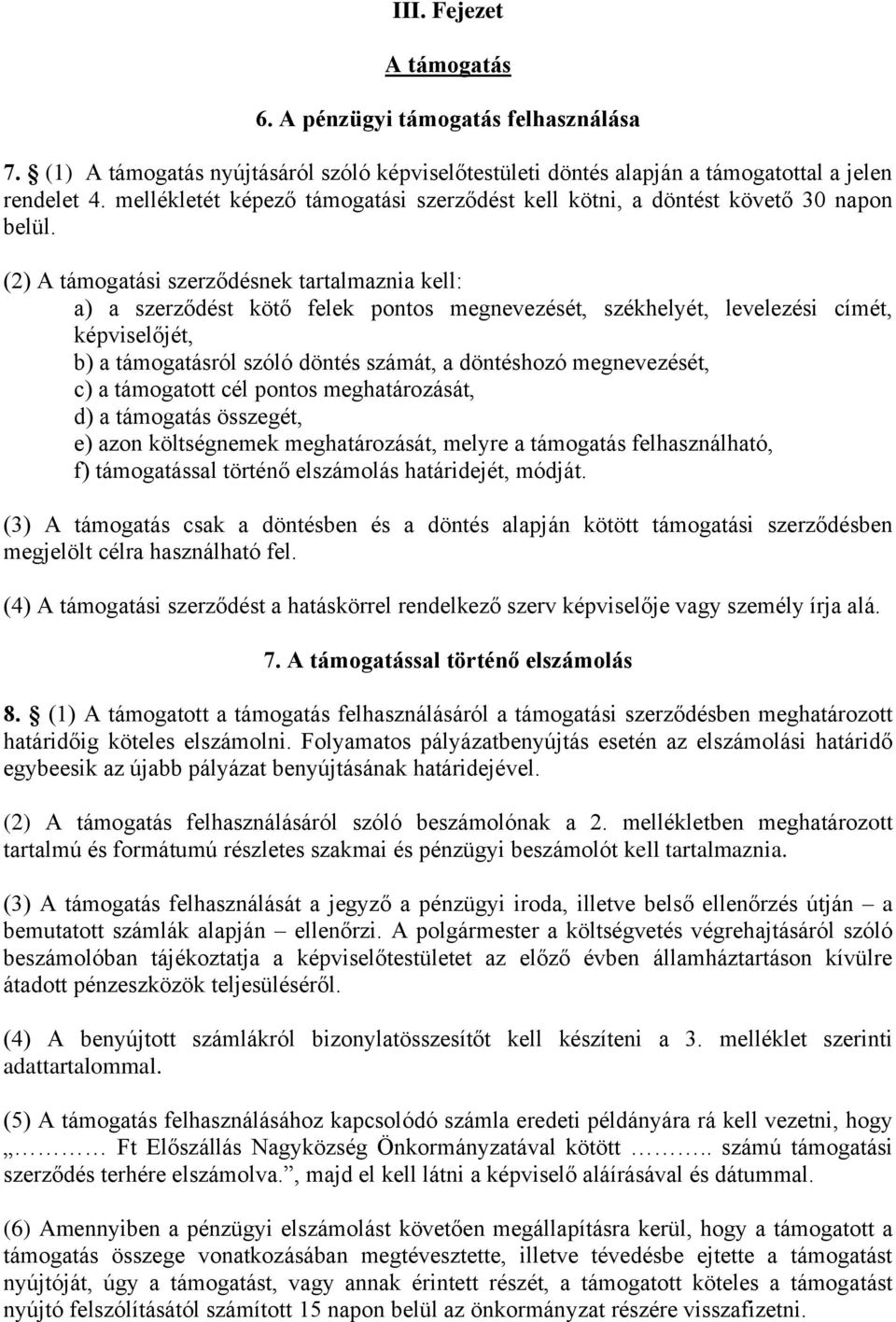 (2) A támogatási szerződésnek tartalmaznia kell: a) a szerződést kötő felek pontos megnevezését, székhelyét, levelezési címét, képviselőjét, b) a támogatásról szóló döntés számát, a döntéshozó