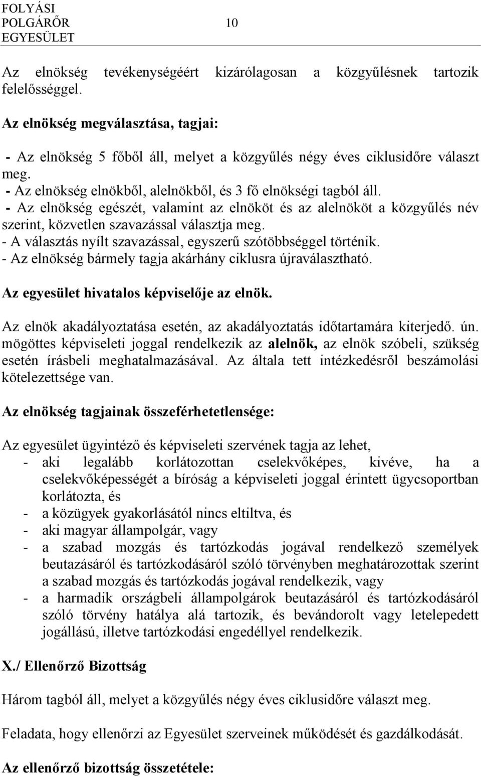 - Az elnökség egészét, valamint az elnököt és az alelnököt a közgyűlés név szerint, közvetlen szavazással választja meg. - A választás nyílt szavazással, egyszerű szótöbbséggel történik.