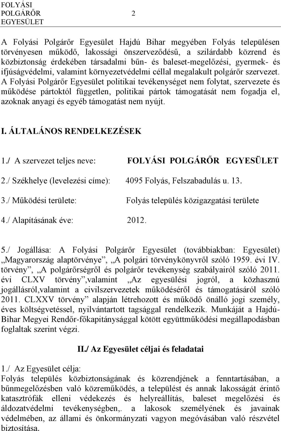 A Folyási Polgárőr Egyesület politikai tevékenységet nem folytat, szervezete és működése pártoktól független, politikai pártok támogatását nem fogadja el, azoknak anyagi és egyéb támogatást nem nyújt.