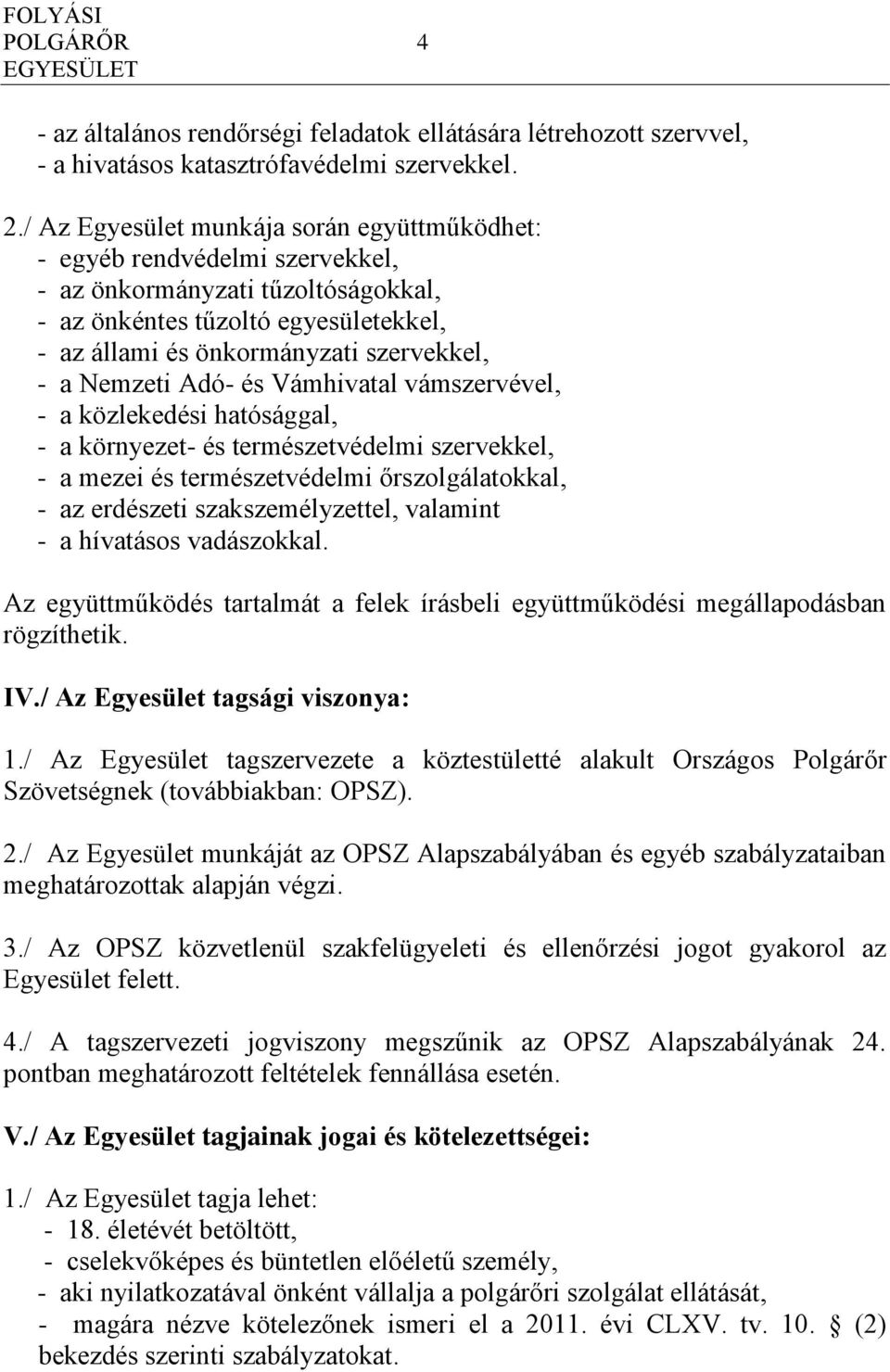 Nemzeti Adó- és Vámhivatal vámszervével, - a közlekedési hatósággal, - a környezet- és természetvédelmi szervekkel, - a mezei és természetvédelmi őrszolgálatokkal, - az erdészeti szakszemélyzettel,