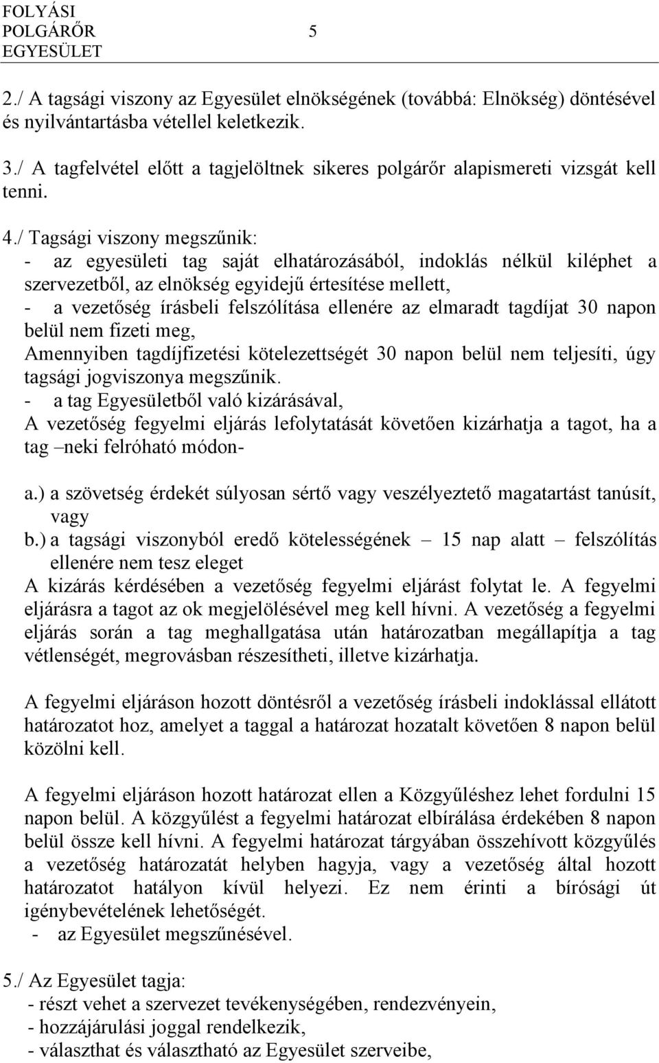 / Tagsági viszony megszűnik: - az egyesületi tag saját elhatározásából, indoklás nélkül kiléphet a szervezetből, az elnökség egyidejű értesítése mellett, - a vezetőség írásbeli felszólítása ellenére