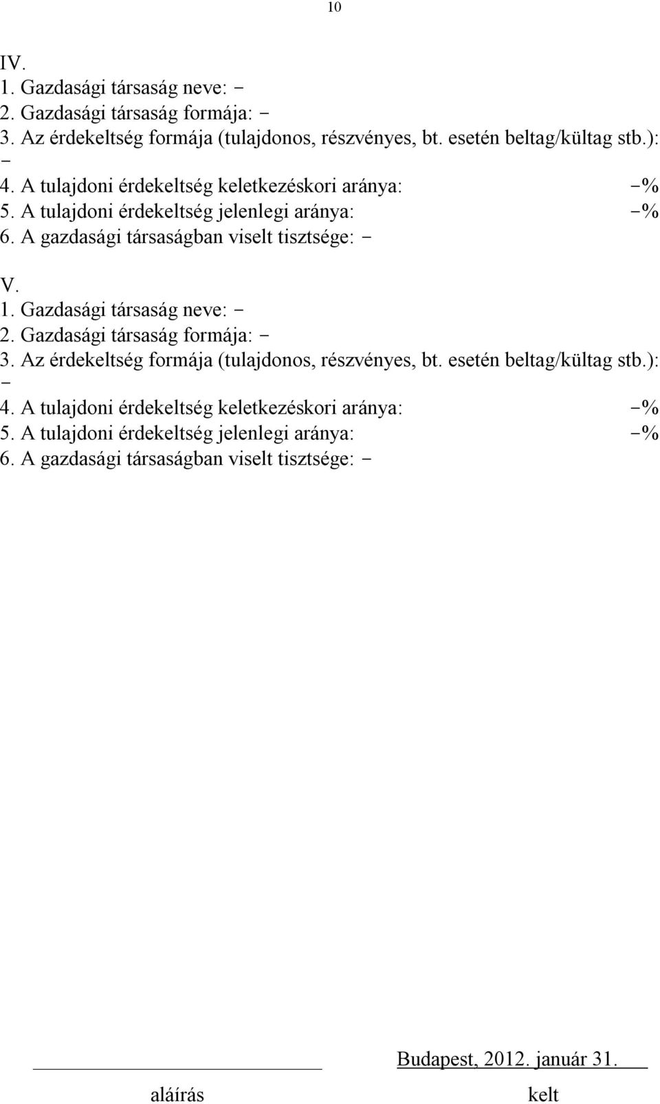 A gazdasági társaságban viselt tisztsége: - V. 1. Gazdasági társaság neve: - 2. Gazdasági társaság formája: - 3.