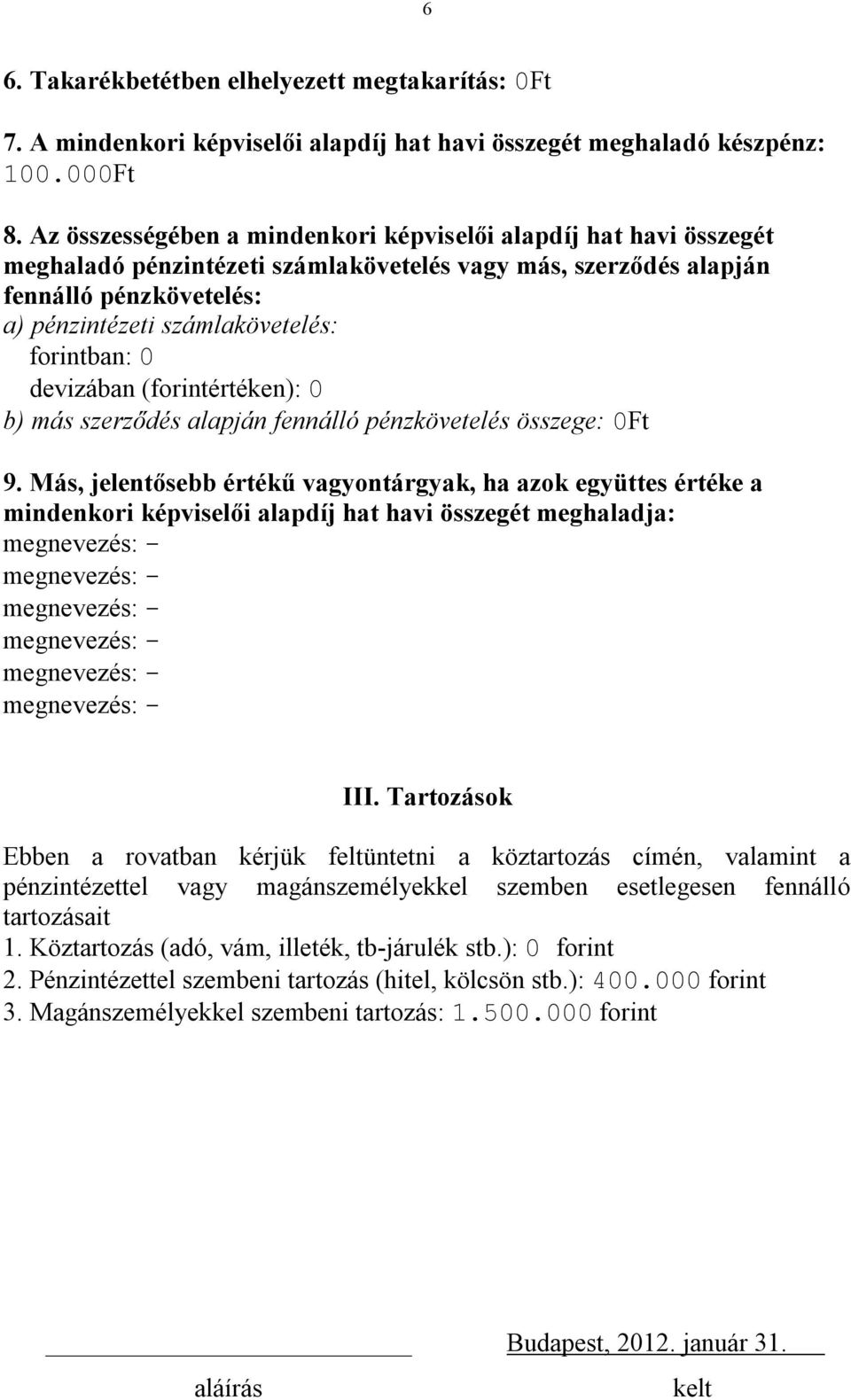 forintban: 0 devizában (forintértéken): 0 b) más szerződés alapján fennálló pénzkövetelés összege: 0Ft 9.