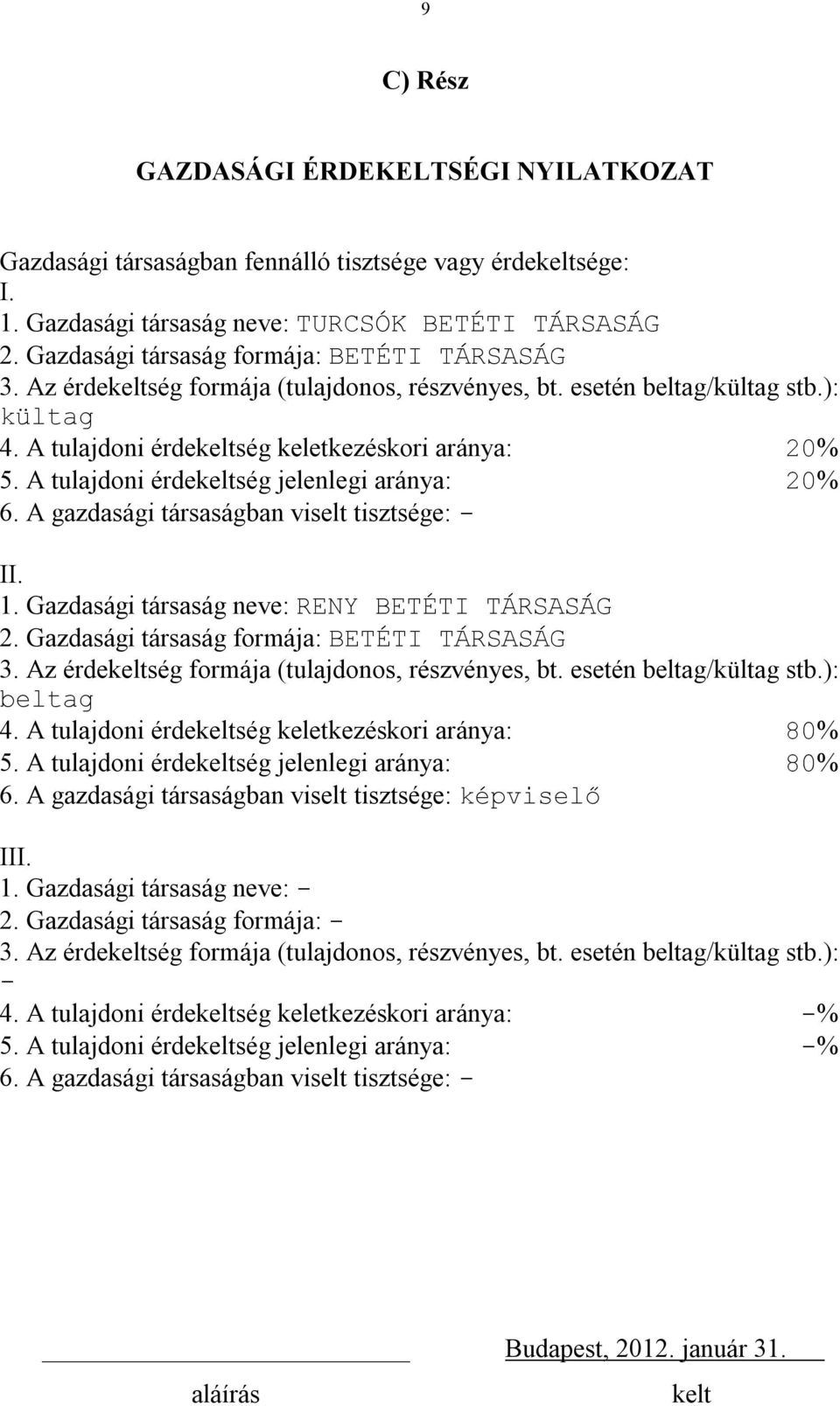 A tulajdoni érdeség jelenlegi aránya: 20% 6. A gazdasági társaságban viselt tisztsége: - II. 1. Gazdasági társaság neve: RENY BETÉTI TÁRSASÁG 2. Gazdasági társaság formája: BETÉTI TÁRSASÁG 3.