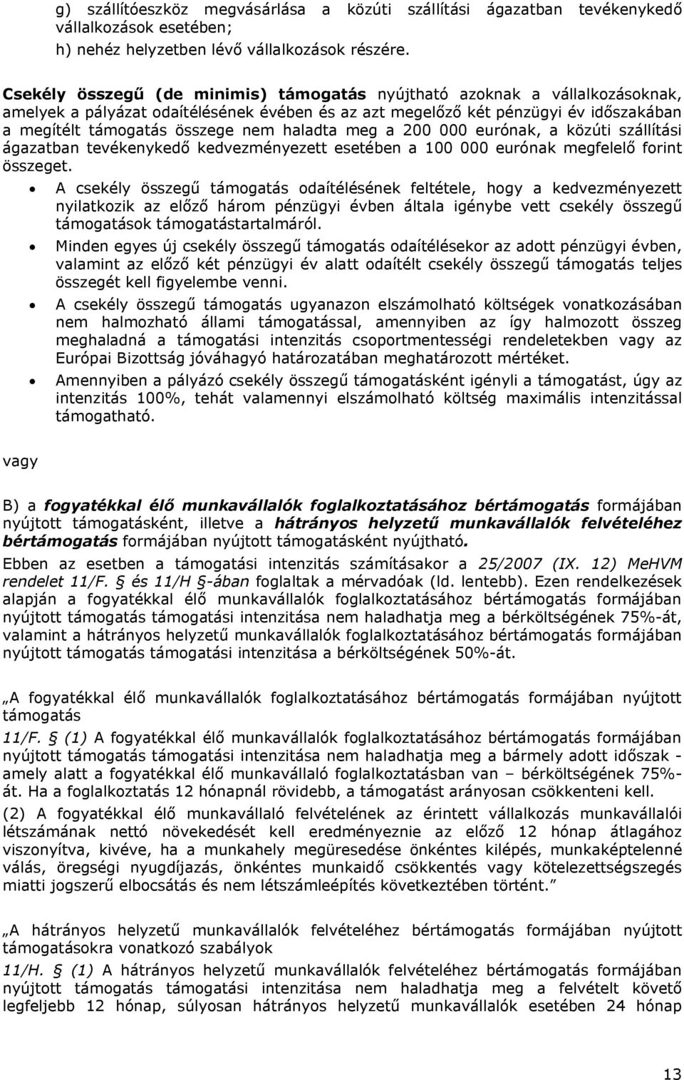 haladta meg a 200 000 eurónak, a közúti szállítási ágazatban tevékenykedő kedvezményezett esetében a 100 000 eurónak megfelelő forint összeget.