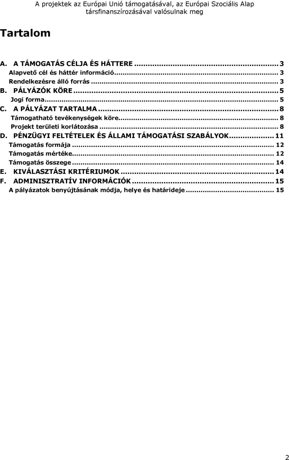 ..8 Támogatható tevékenységek köre... 8 Projekt területi korlátozása... 8 D. PÉNZÜGYI FELTÉTELEK ÉS ÁLLAMI TÁMOGATÁSI SZABÁLYOK...11 Támogatás formája.