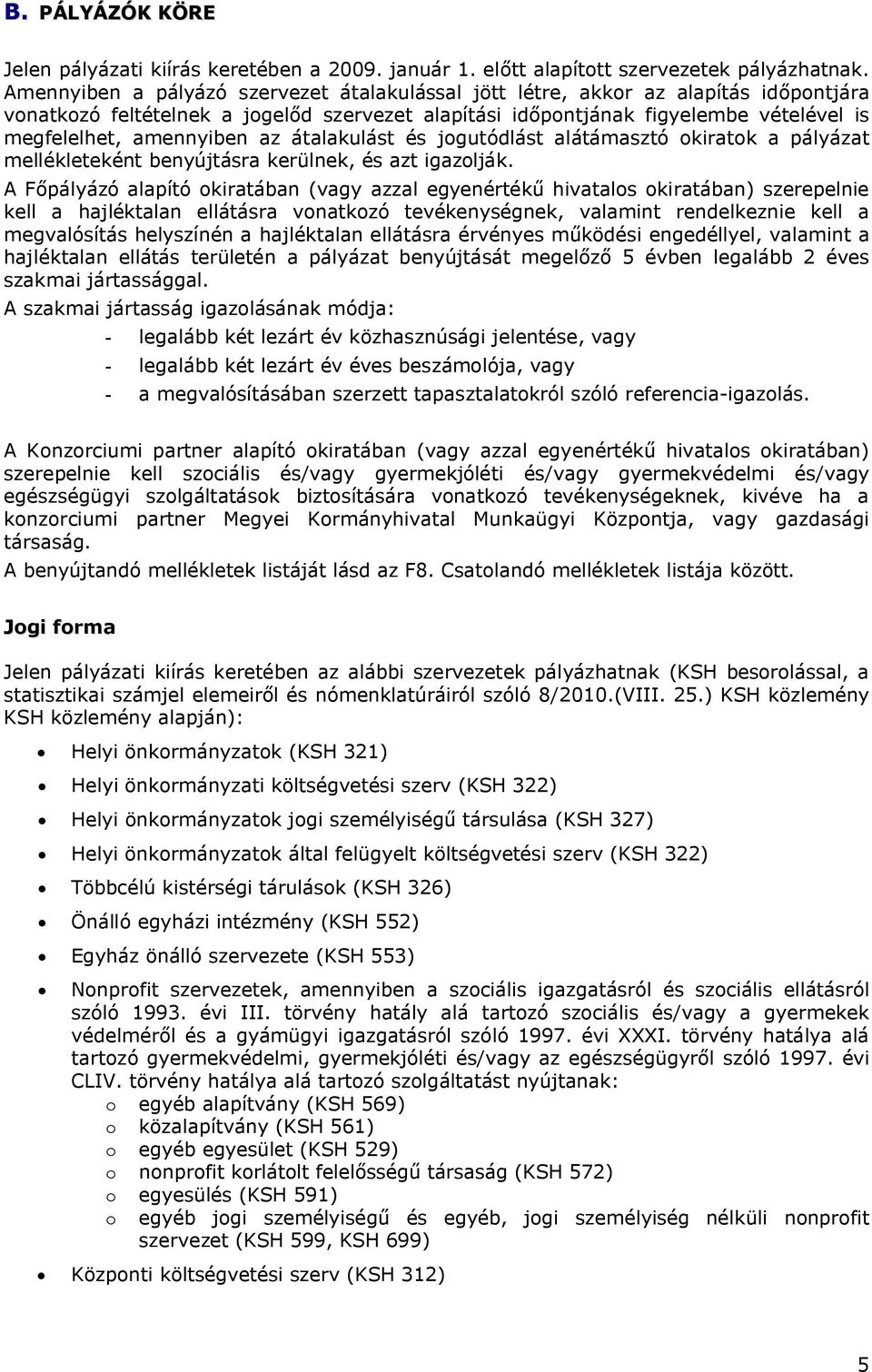 az átalakulást és jogutódlást alátámasztó okiratok a pályázat mellékleteként benyújtásra kerülnek, és azt igazolják.