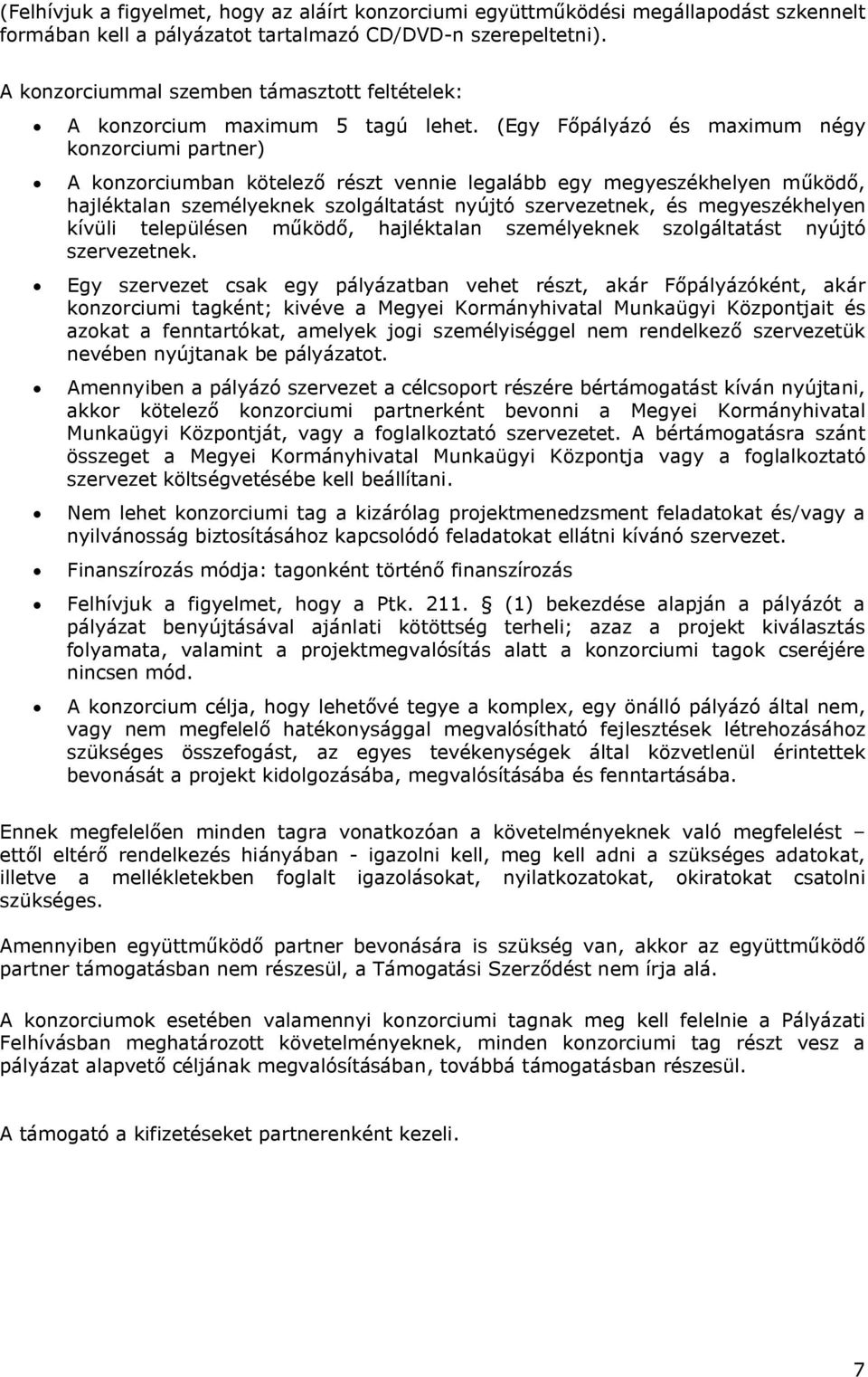 (Egy Főpályázó és maximum négy konzorciumi partner) A konzorciumban kötelező részt vennie legalább egy megyeszékhelyen működő, hajléktalan személyeknek szolgáltatást nyújtó szervezetnek, és