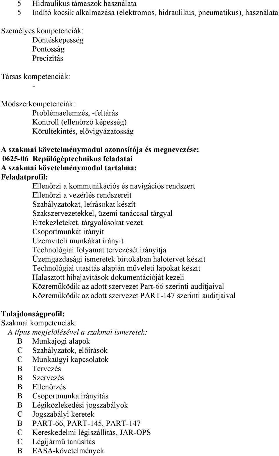 szakmai követelménymodul tartalma: Feladatprofil: Ellenőrzi a kommunikációs és navigációs rendszert Ellenőrzi a vezérlés rendszereit Szabályzatokat, leírásokat készít Szakszervezetekkel, üzemi