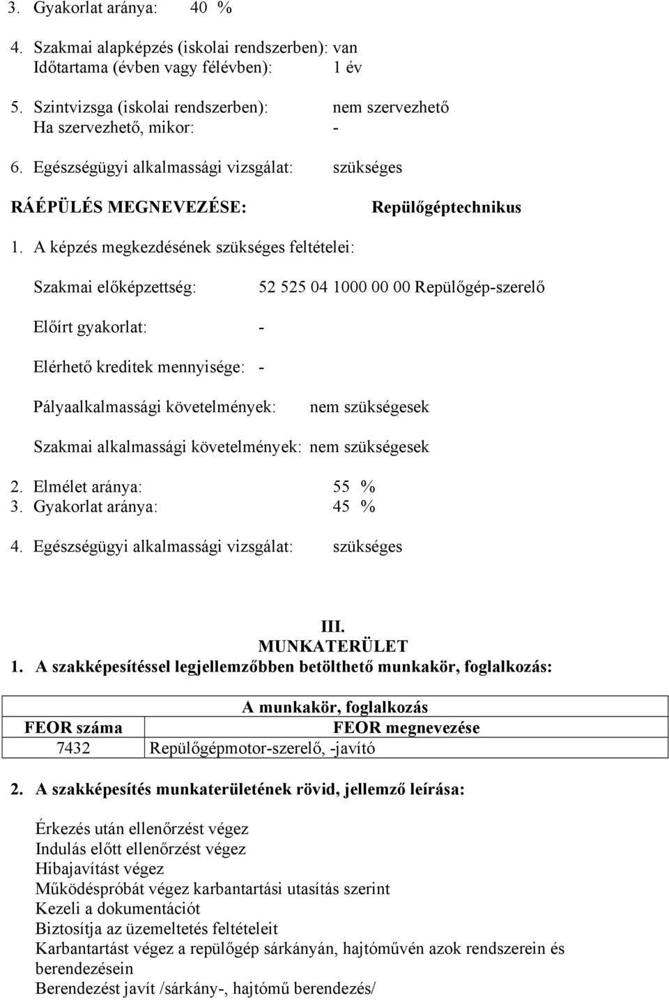 képzés megkezdésének szükséges feltételei: Szakmai előképzettség: 52 525 04 1000 00 00 Repülőgép-szerelő Előírt gyakorlat: - Elérhető kreditek mennyisége: - Pályaalkalmassági követelmények: nem