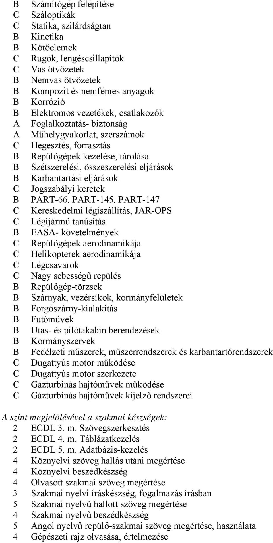 keretek PRT-66, PRT-145, PRT-147 Kereskedelmi légiszállítás, JR-OPS Légijármű tanúsítás ES- követelmények Repülőgépek aerodinamikája Helikopterek aerodinamikája Légcsavarok Nagy sebességű repülés