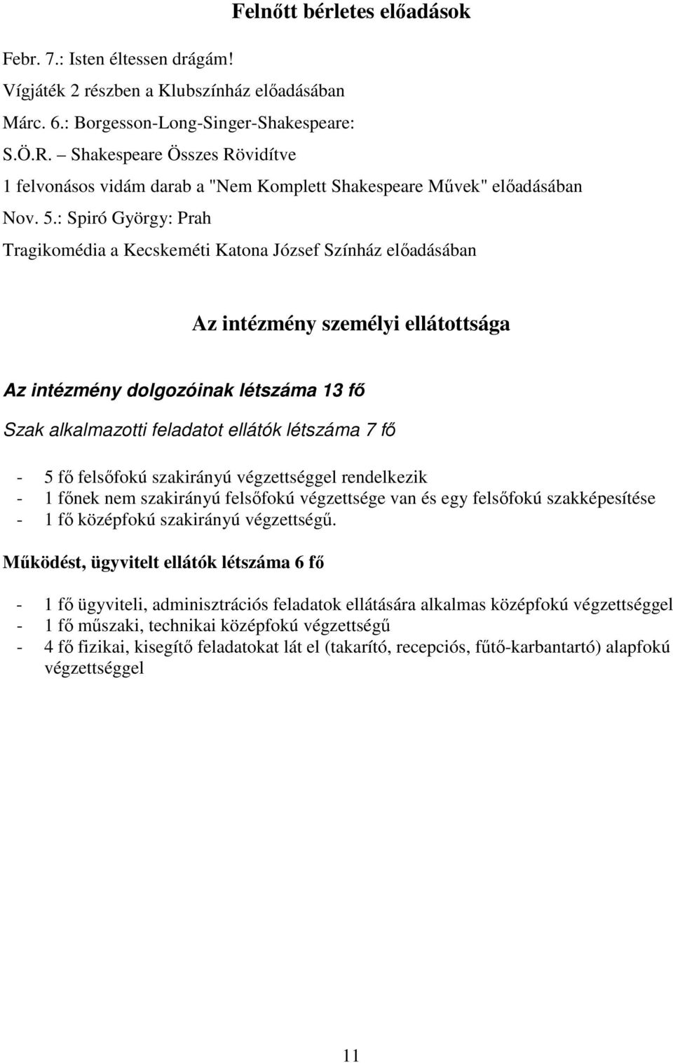 : Spiró György: Prah Tragikomédia a Kecskeméti Katona József Színház elıadásában Az intézmény személyi ellátottsága Az intézmény dolgozóinak létszáma 13 fı Szak alkalmazotti feladatot ellátók