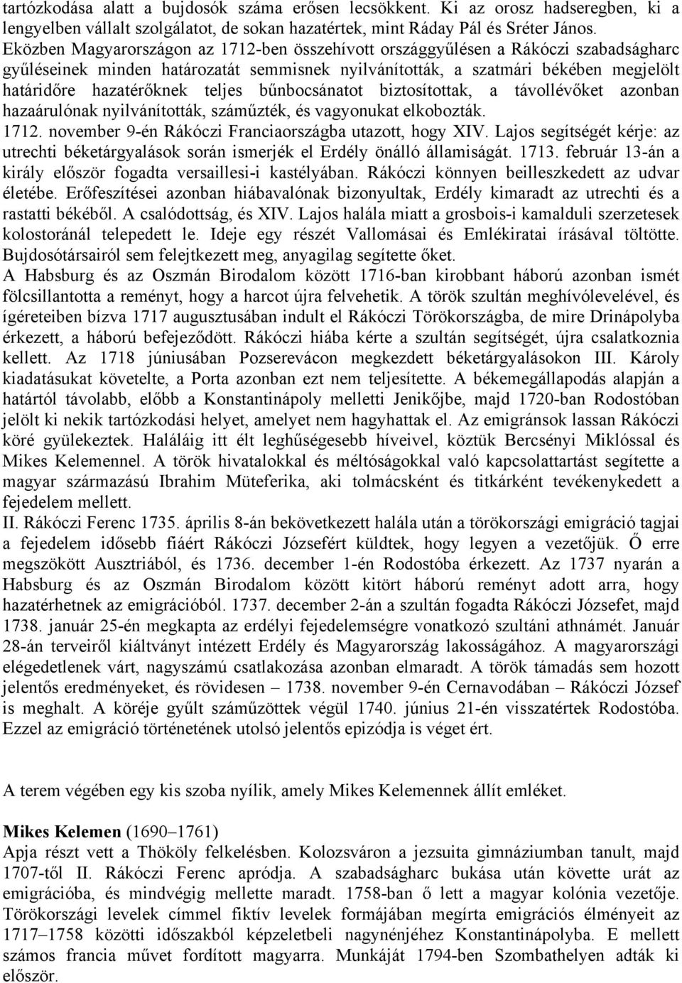 teljes bűnbocsánatot biztosítottak, a távollévőket azonban hazaárulónak nyilvánították, száműzték, és vagyonukat elkobozták. 1712. november 9-én Rákóczi Franciaországba utazott, hogy XIV.
