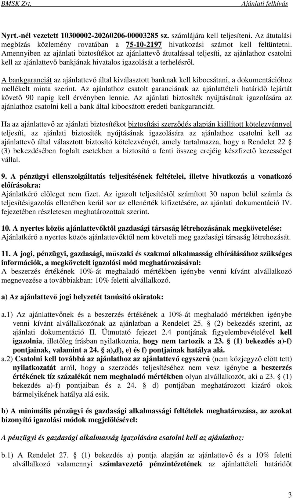 A bankgaranciát az ajánlattevő által kiválasztott banknak kell kibocsátani, a dokumentációhoz mellékelt minta szerint.
