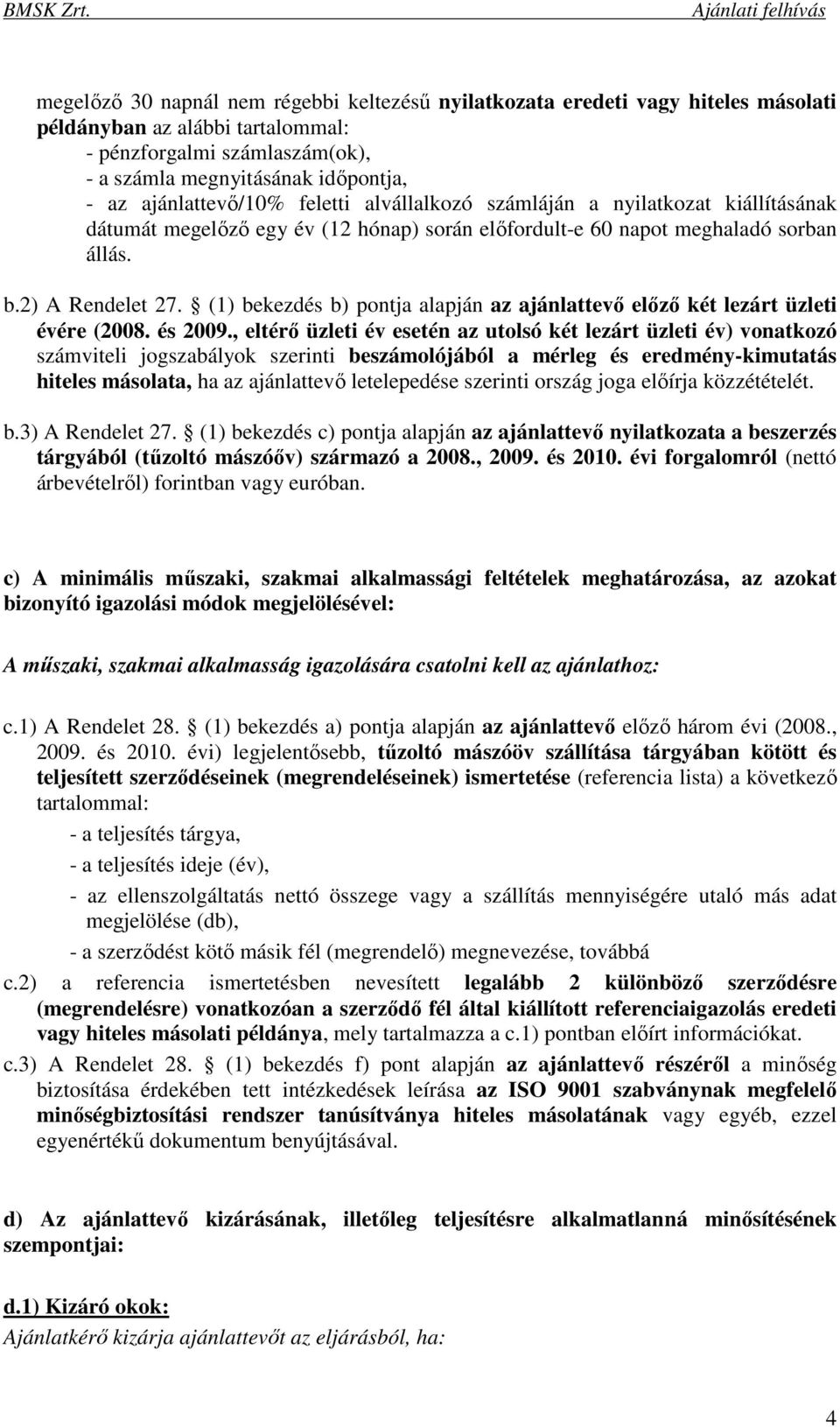 (1) bekezdés b) pontja alapján az ajánlattevő előző két lezárt üzleti évére (2008. és 2009.