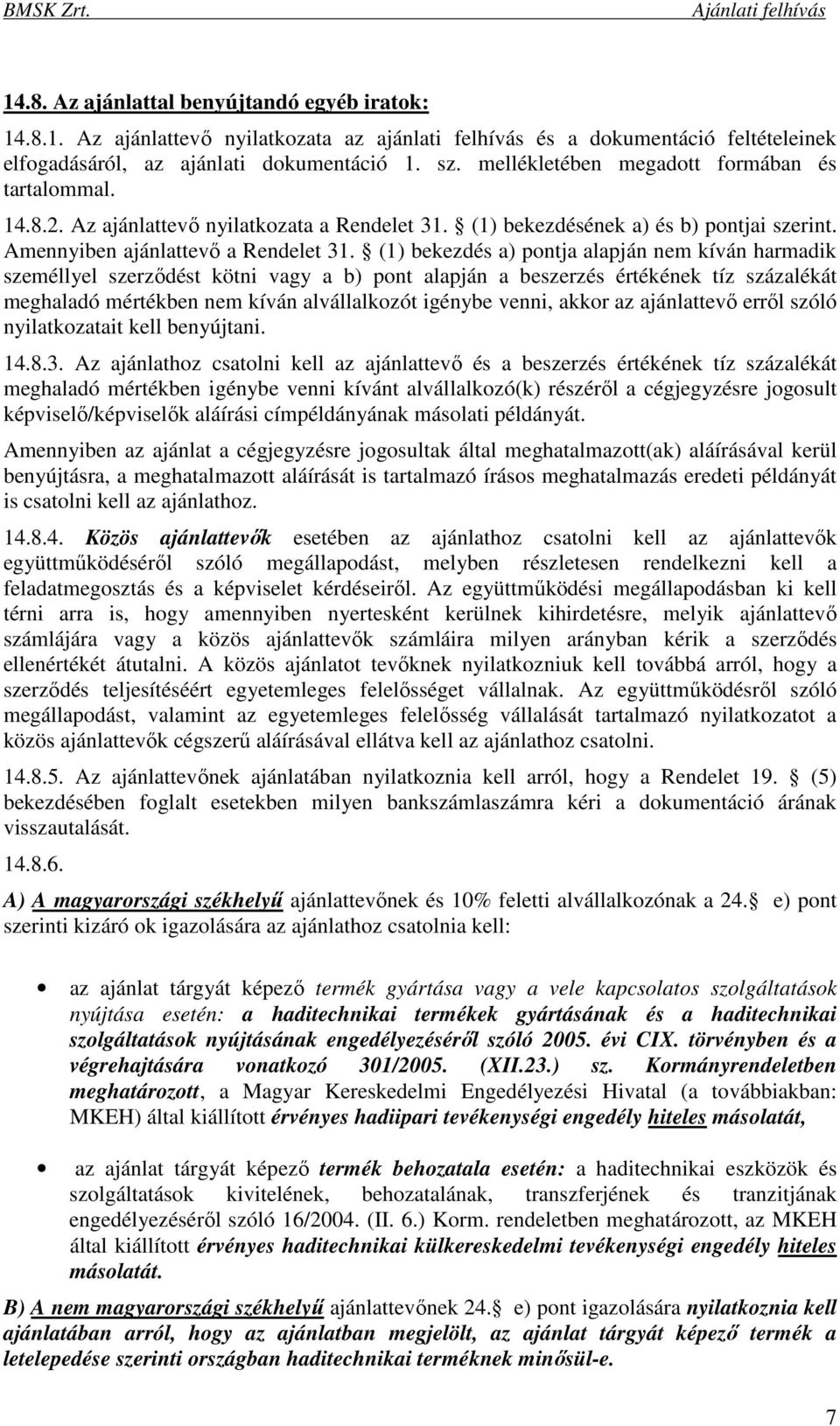 (1) bekezdés a) pontja alapján nem kíván harmadik személlyel szerződést kötni vagy a b) pont alapján a beszerzés értékének tíz százalékát meghaladó mértékben nem kíván alvállalkozót igénybe venni,