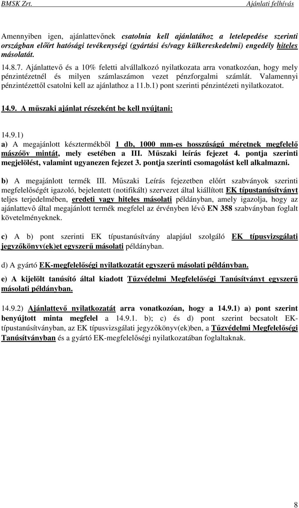Valamennyi pénzintézettől csatolni kell az ajánlathoz a 11.b.1) pont szerinti pénzintézeti nyilatkozatot. 14.9.