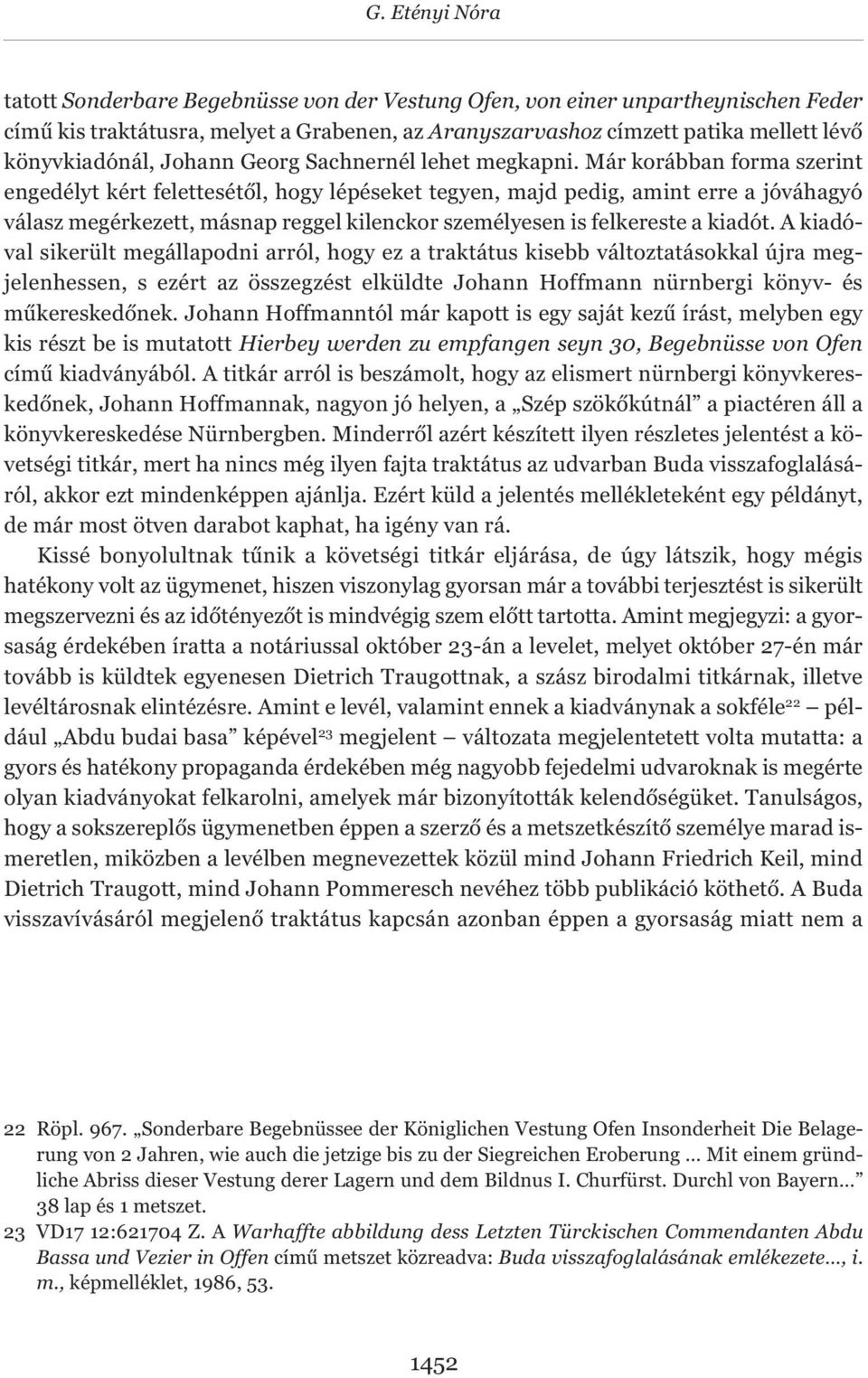 Már korábban forma szerint engedélyt kért felettesétől, hogy lépéseket tegyen, majd pedig, amint erre a jóváhagyó válasz megérkezett, másnap reggel kilenckor személyesen is felkereste a kiadót.
