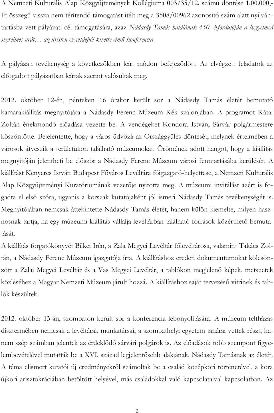 000,- Ft összegű vissza nem térítendő támogatást ítélt meg a 3508/00962 azonosító szám alatt nyilvántartásba vett pályázati cél támogatására, azaz Nádasdy Tamás halálának 450.