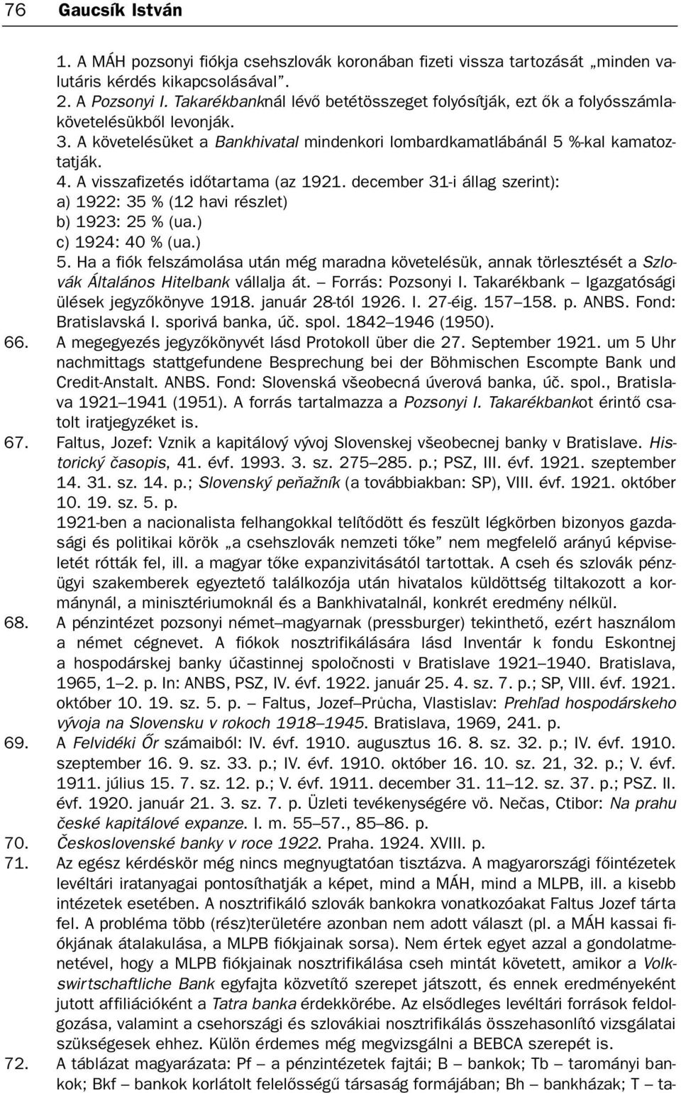 A visszafizetés idõtartama (az 1921. december 31-i állag szerint): a) 1922: 35 % (12 havi részlet) b) 1923: 25 % (ua.) c) 1924: 40 % (ua.) 5.