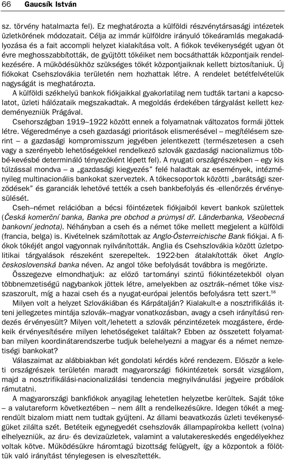 A fiókok tevékenységét ugyan öt évre meghosszabbították, de gyûjtött tõkéiket nem bocsáthatták központjaik rendelkezésére. A mûködésükhöz szükséges tõkét központjaiknak kellett biztosítaniuk.