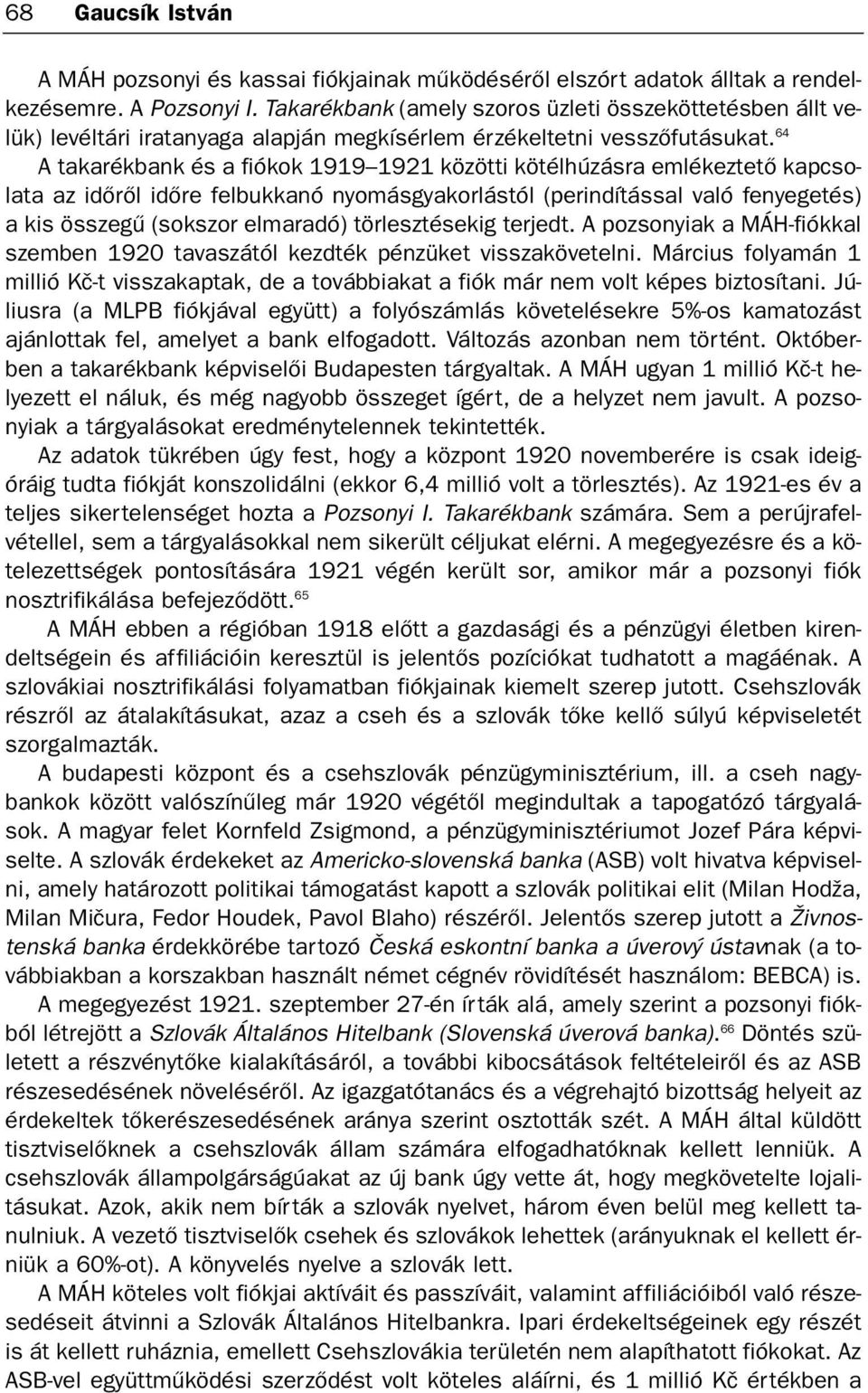 64 A takarékbank és a fiókok 1919 1921 közötti kötélhúzásra emlékeztetõ kapcsolata az idõrõl idõre felbukkanó nyomásgyakorlástól (perindítással való fenyegetés) a kis összegû (sokszor elmaradó)