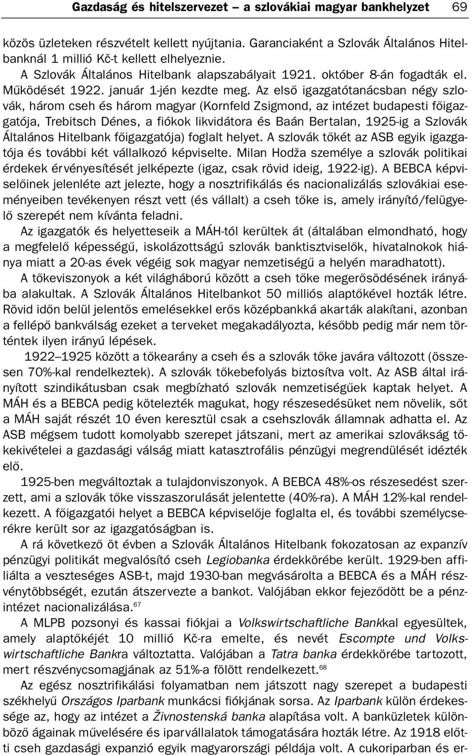 Az elsõ igazgatótanácsban négy szlovák, három cseh és három magyar (Kornfeld Zsigmond, az budapesti fõigazgatója, Trebitsch Dénes, a fiókok likvidátora és Baán Bertalan, 1925-ig a Szlovák Általános