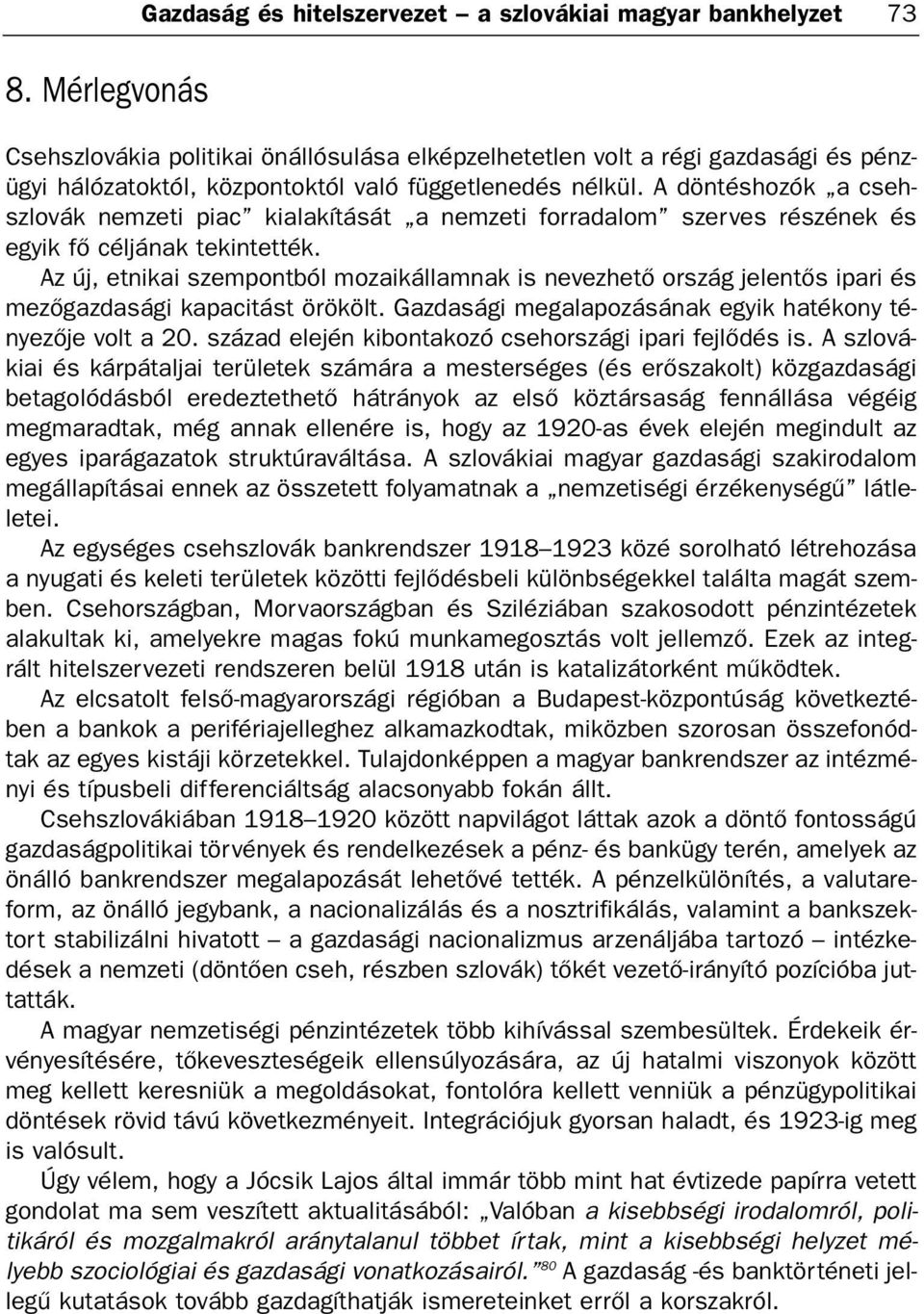 Az új, etnikai szempontból mozaikállamnak is nevezhetõ ország jelentõs ipari és mezõgazdasági kapacitást örökölt. Gazdasági megalapozásának egyik hatékony tényezõje volt a 20.