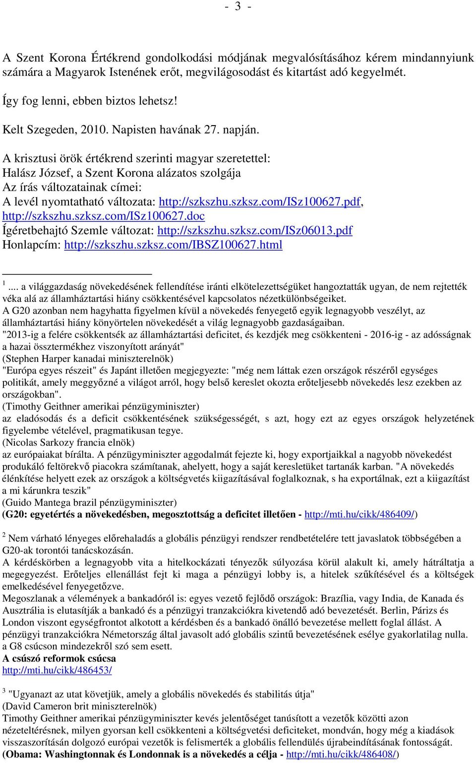A krisztusi örök értékrend szerinti magyar szeretettel: Halász József, a Szent Korona alázatos szolgája Az írás változatainak címei: A levél nyomtatható változata: http://szkszhu.szksz.com/isz100627.