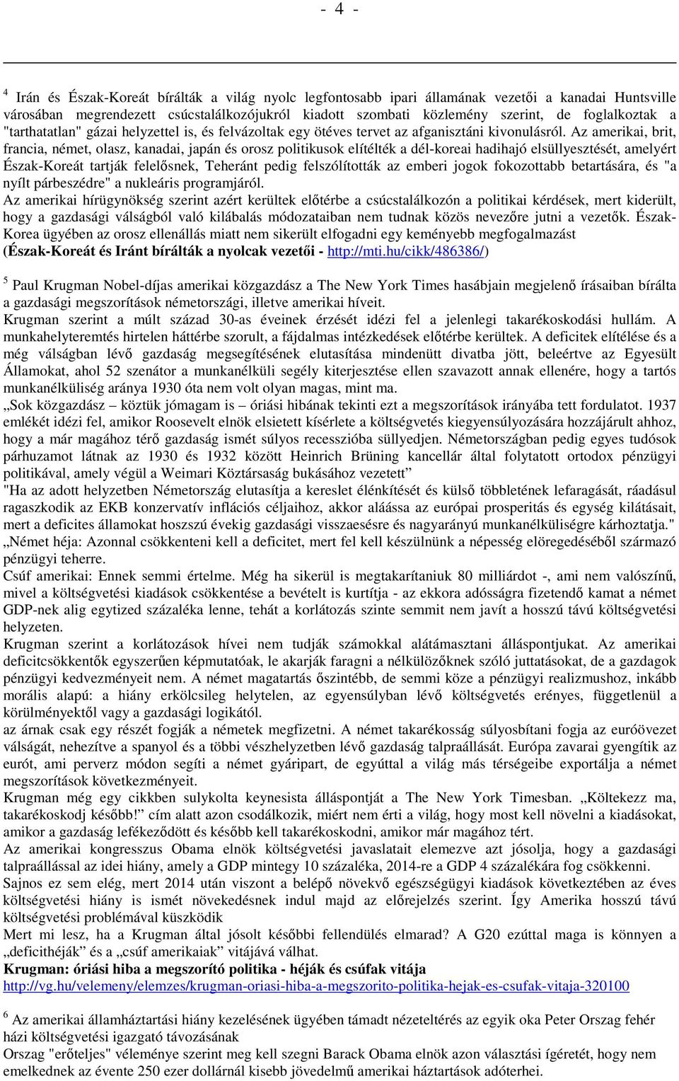 Az amerikai, brit, francia, német, olasz, kanadai, japán és orosz politikusok elítélték a dél-koreai hadihajó elsüllyesztését, amelyért Észak-Koreát tartják felelısnek, Teheránt pedig felszólították