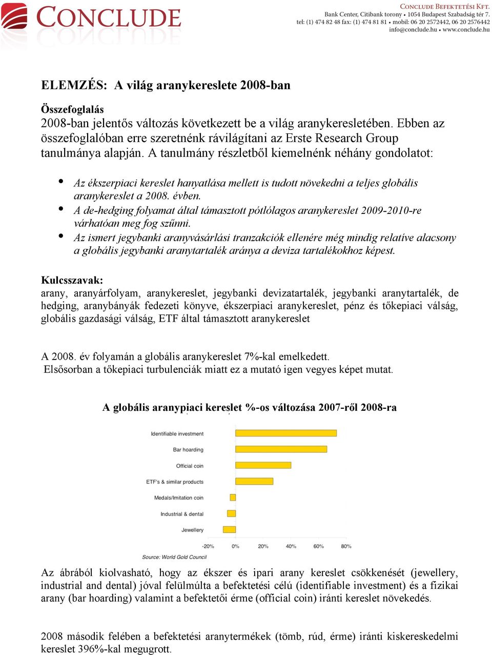 A tanulmány részletből kiemelnénk néhány gondolatot: Az ékszerpiaci kereslet hanyatlása mellett is tudott növekedni a teljes globális aranykereslet a 2008. évben.