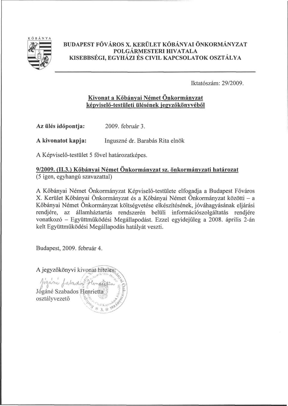 29/2009. Az ülés időpontja: 2009. február 3. A kivonatot kapja: Inguszné dr. Barabás Rita elnök A Képviselő-testület 5 fővel határozatképes. 9/2009. (II.3.) Kőbányai Német Önkormányzat sz.