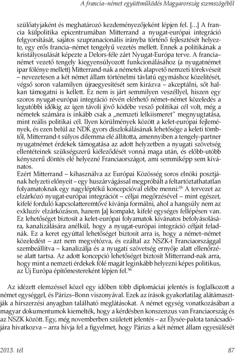 mellett. Ennek a politikának a kristályosulását képezte a Delors-féle zárt Nyugat-Európa terve.