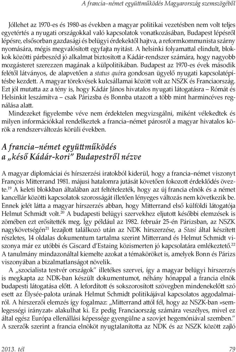 A helsinki folyamattal elindult, blokkok közötti párbeszéd jó alkalmat biztosított a Kádár-rendszer számára, hogy nagyobb mozgásteret szerezzen magának a külpolitikában.