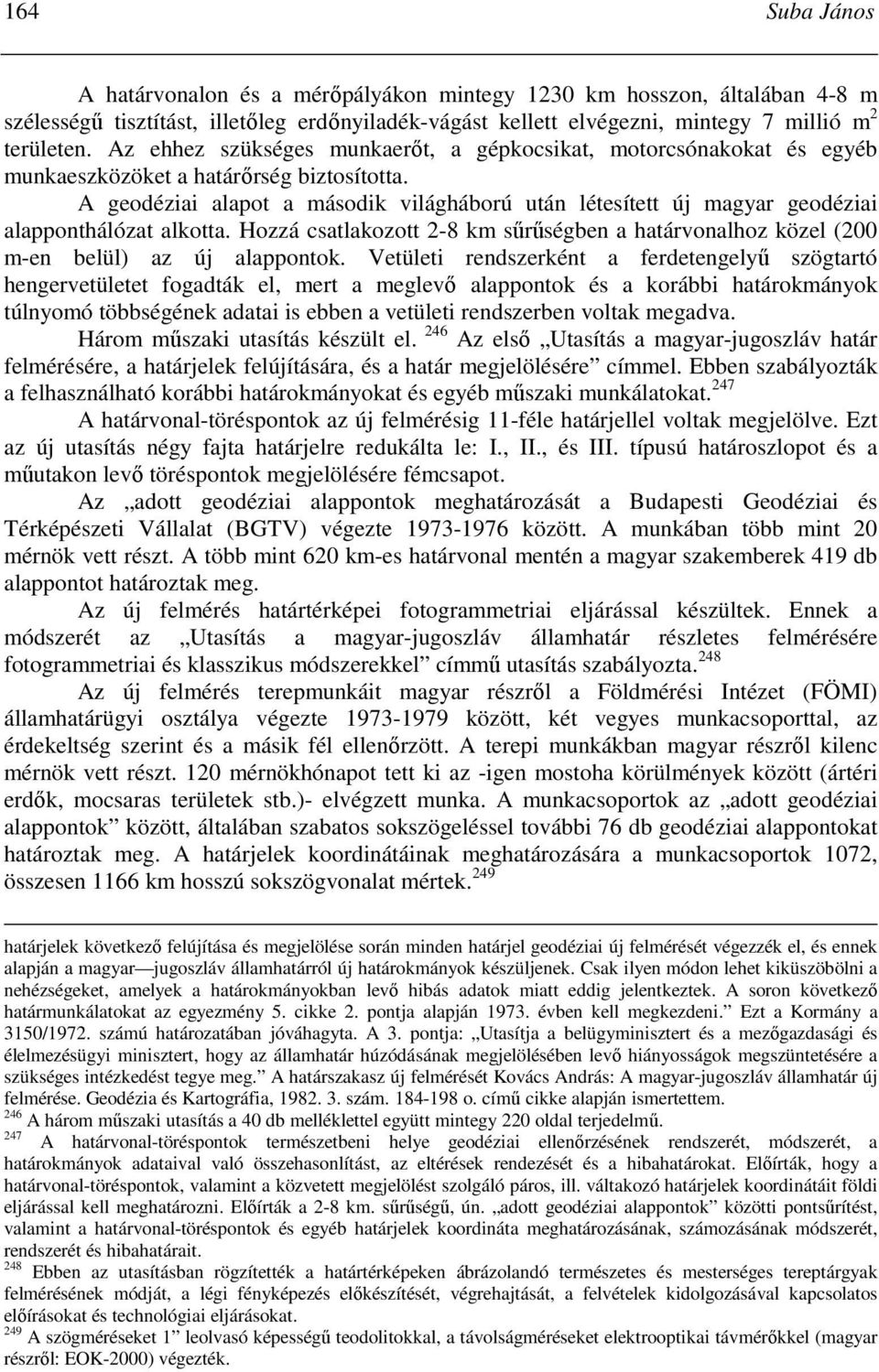 A geodéziai alapot a második világháború után létesített új magyar geodéziai alapponthálózat alkotta. Hozzá csatlakozott 2-8 km sőrőségben a határvonalhoz közel (200 m-en belül) az új alappontok.
