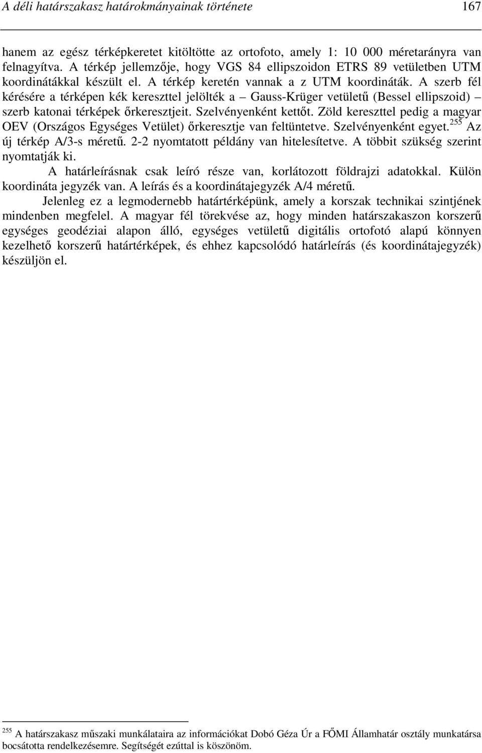 A szerb fél kérésére a térképen kék kereszttel jelölték a Gauss-Krüger vetülető (Bessel ellipszoid) szerb katonai térképek ırkeresztjeit. Szelvényenként kettıt.