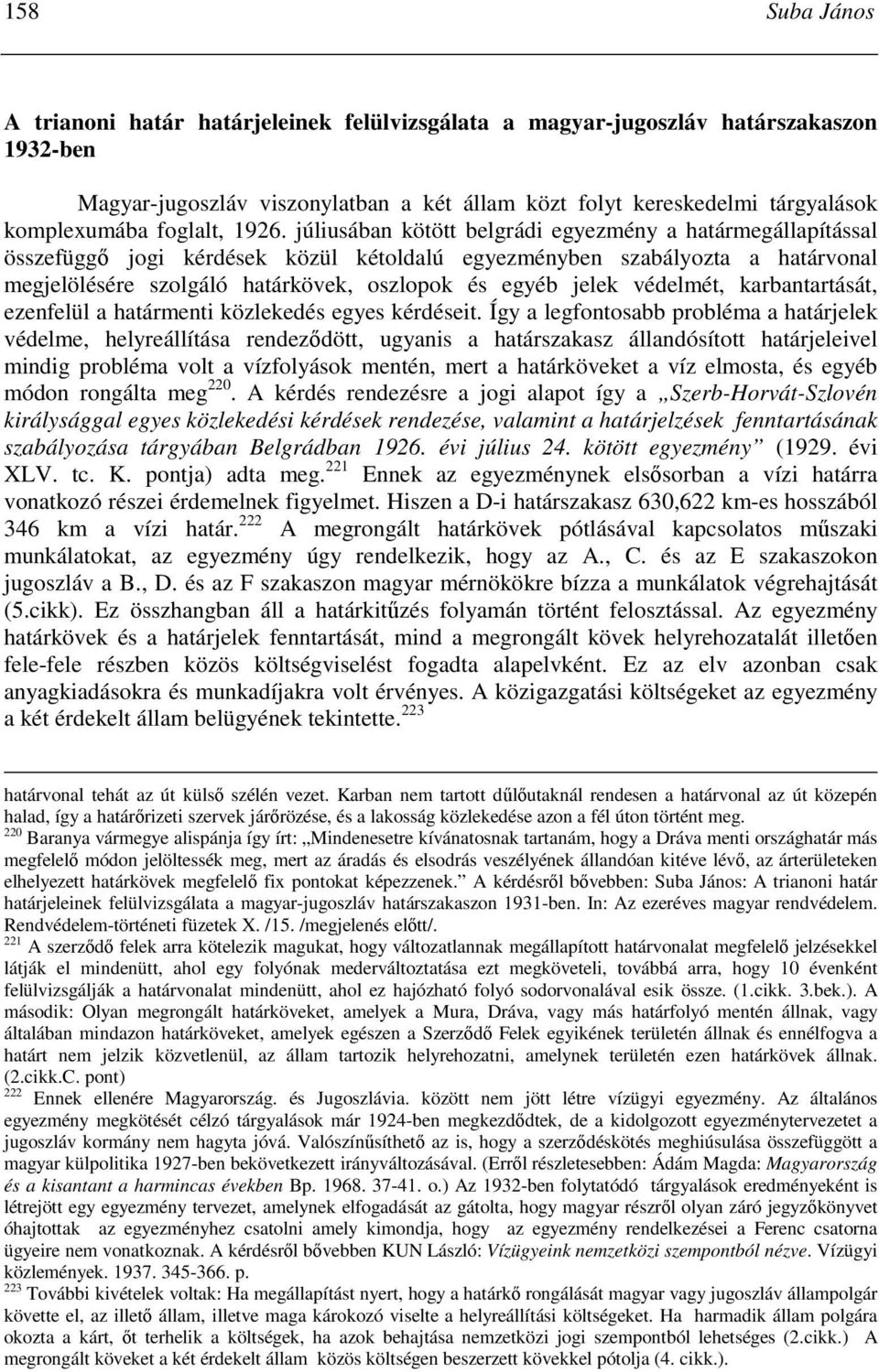 júliusában kötött belgrádi egyezmény a határmegállapítással összefüggı jogi kérdések közül kétoldalú egyezményben szabályozta a határvonal megjelölésére szolgáló határkövek, oszlopok és egyéb jelek