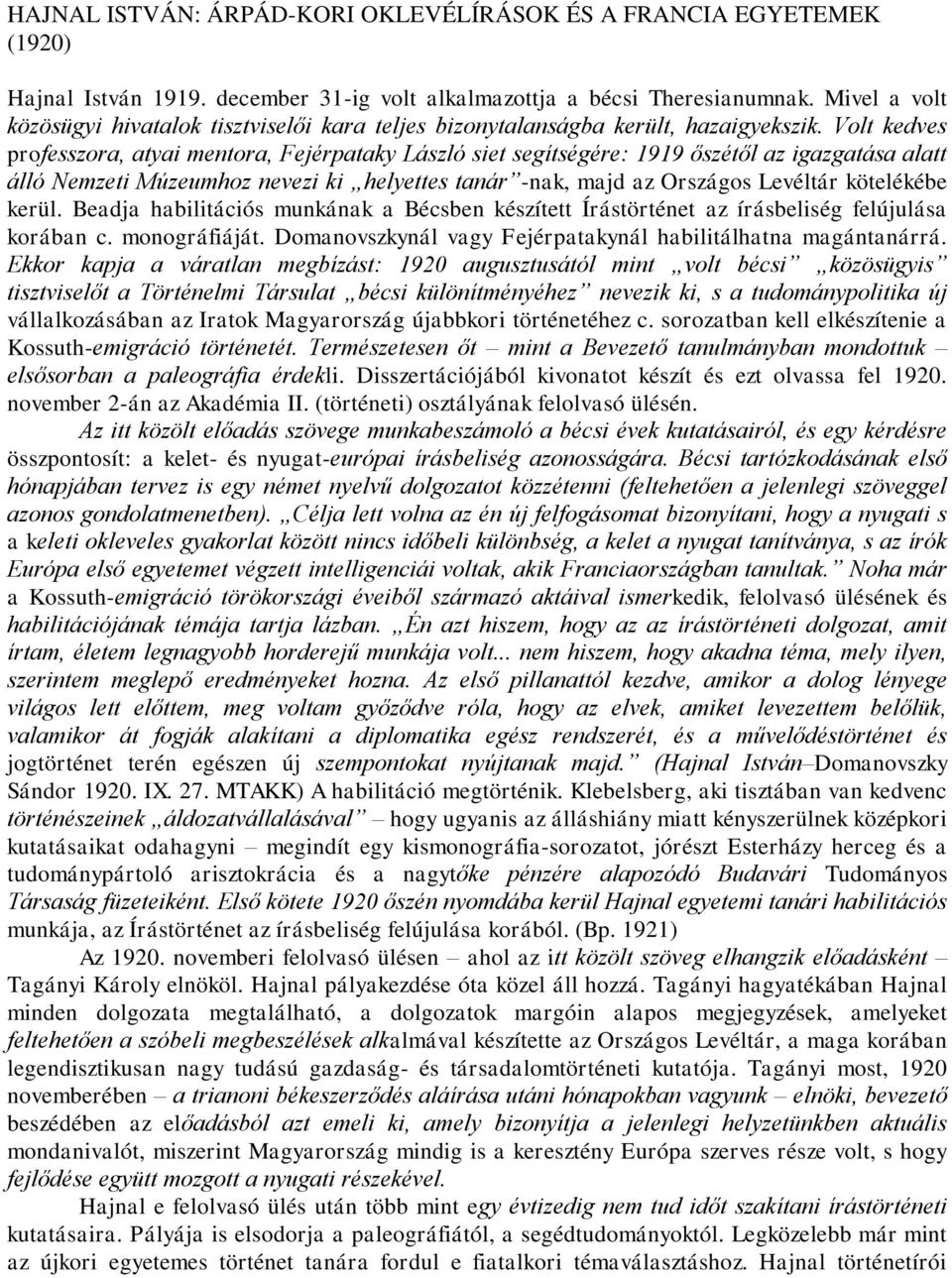 Volt kedves professzora, atyai mentora, Fejérpataky László siet segítségére: 1919 őszétől az igazgatása alatt álló Nemzeti Múzeumhoz nevezi ki helyettes tanár -nak, majd az Országos Levéltár