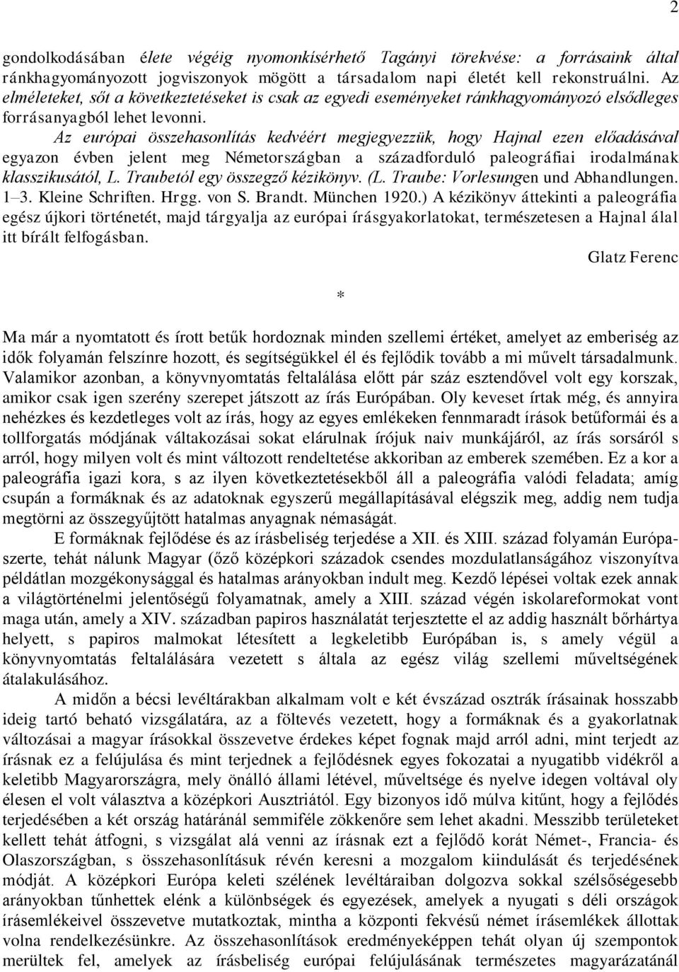 Az európai összehasonlítás kedvéért megjegyezzük, hogy Hajnal ezen előadásával egyazon évben jelent meg Németországban a századforduló paleográfiai irodalmának klasszikusától, L.