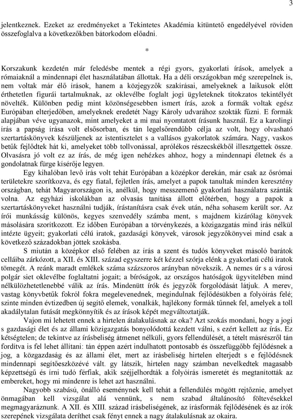 Ha a déli országokban még szerepelnek is, nem voltak már élő írások, hanem a közjegyzők szakírásai, amelyeknek a laikusok előtt érthetetlen figurái tartalmuknak, az oklevélbe foglalt jogi ügyleteknek