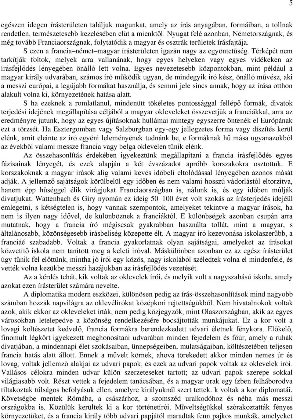 Térképét nem tarkítják foltok, melyek arra vallanának, hogy egyes helyeken vagy egyes vidékeken az írásfejlődés lényegében önálló lett volna.