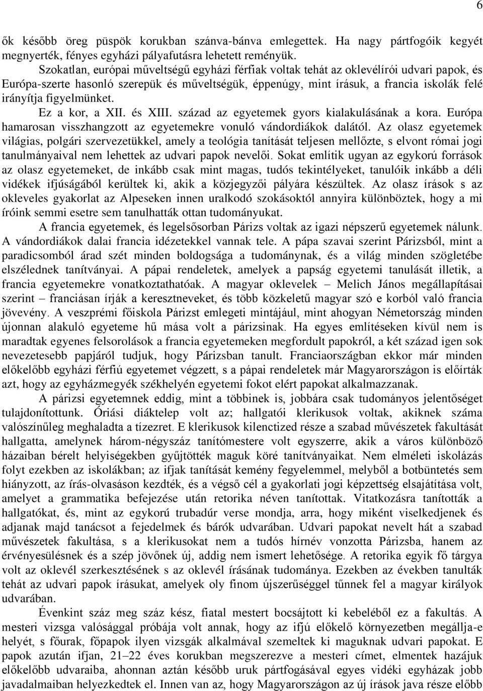figyelmünket. Ez a kor, a XII. és XIII. század az egyetemek gyors kialakulásának a kora. Európa hamarosan visszhangzott az egyetemekre vonuló vándordiákok dalától.