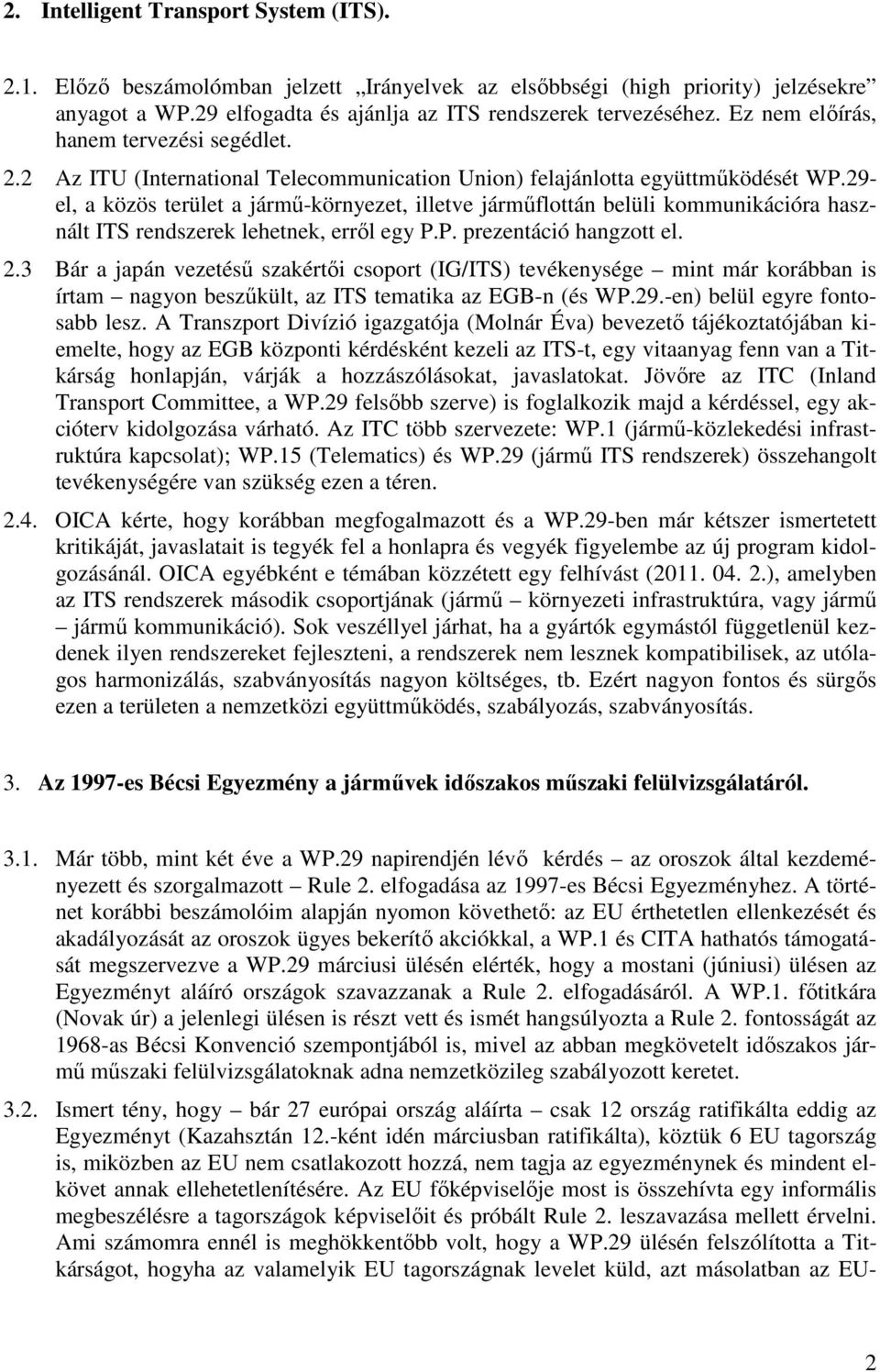 29- el, a közös terület a jármő-környezet, illetve jármőflottán belüli kommunikációra használt ITS rendszerek lehetnek, errıl egy P.P. prezentáció hangzott el. 2.
