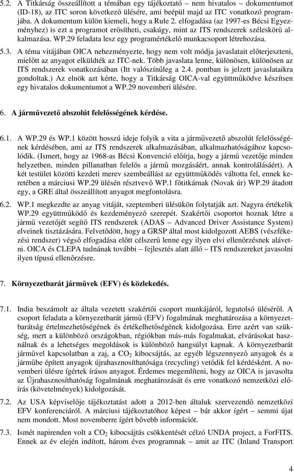 29 feladata lesz egy programértékelı munkacsoport létrehozása. 5.3. A téma vitájában OICA nehezményezte, hogy nem volt módja javaslatait elıterjeszteni, mielıtt az anyagot elküldték az ITC-nek.