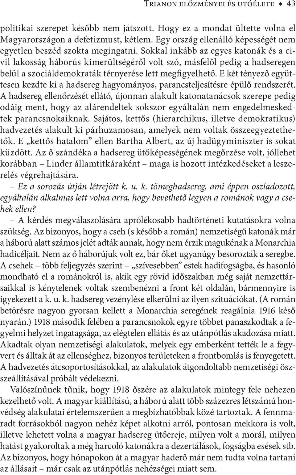 Sokkal inkább az egyes katonák és a civil lakosság háborús kimerültségéről volt szó, másfelől pedig a hadseregen belül a szociáldemokraták térnyerése lett megfigyelhető.