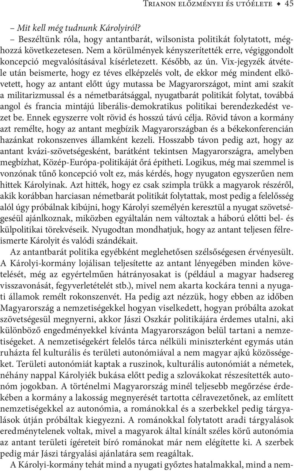 Vix-jegyzék átvétele után beismerte, hogy ez téves elképzelés volt, de ekkor még mindent elkövetett, hogy az antant előtt úgy mutassa be Magyarországot, mint ami szakít a militarizmussal és a