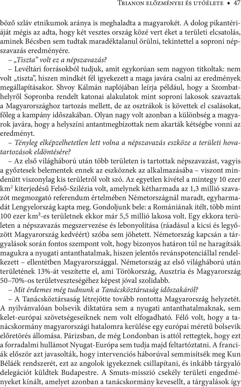 Tiszta volt ez a népszavazás? Levéltári forrásokból tudjuk, amit egykorúan sem nagyon titkoltak: nem volt tiszta, hiszen mindkét fél igyekezett a maga javára csalni az eredmények megállapításakor.