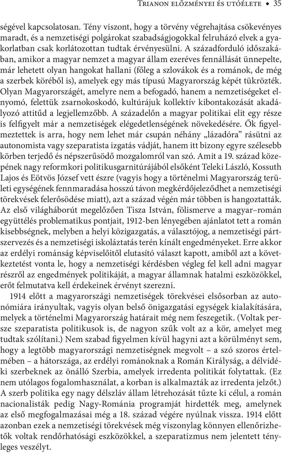 A századforduló időszakában, amikor a magyar nemzet a magyar állam ezeréves fennállását ünnepelte, már lehetett olyan hangokat hallani (főleg a szlovákok és a románok, de még a szerbek köréből is),