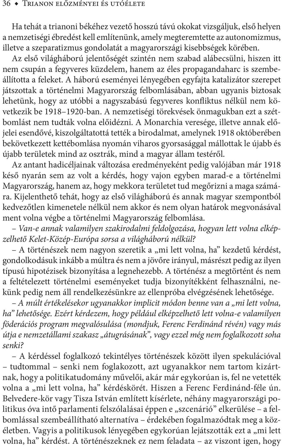 Az első világháború jelentőségét szintén nem szabad alábecsülni, hiszen itt nem csupán a fegyveres küzdelem, hanem az éles propagandaharc is szembeállította a feleket.