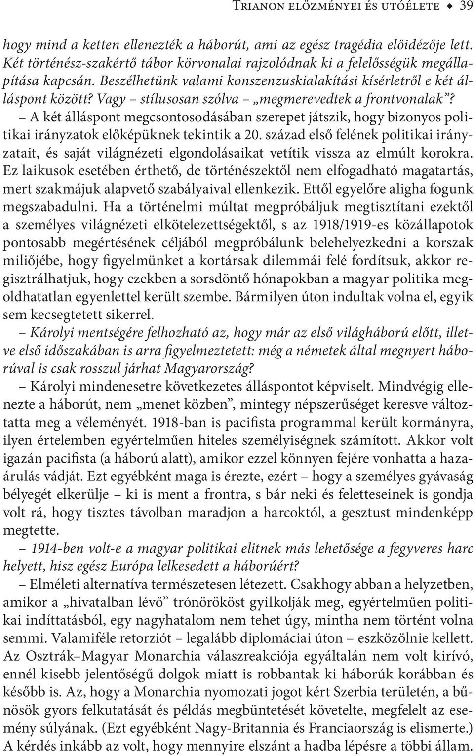 Vagy stílusosan szólva megmerevedtek a frontvonalak? A két álláspont megcsontosodásában szerepet játszik, hogy bizonyos politikai irányzatok előképüknek tekintik a 20.